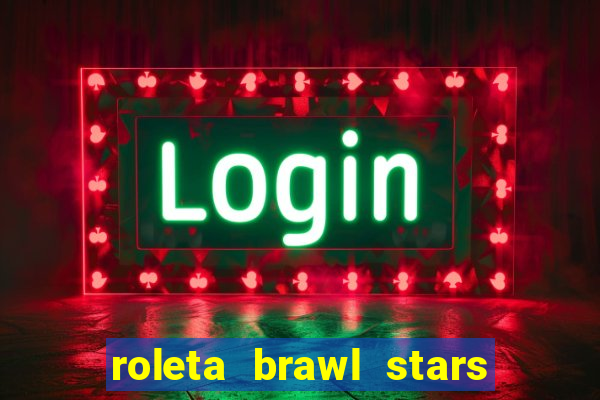 roleta brawl stars 2024 85 brawlers